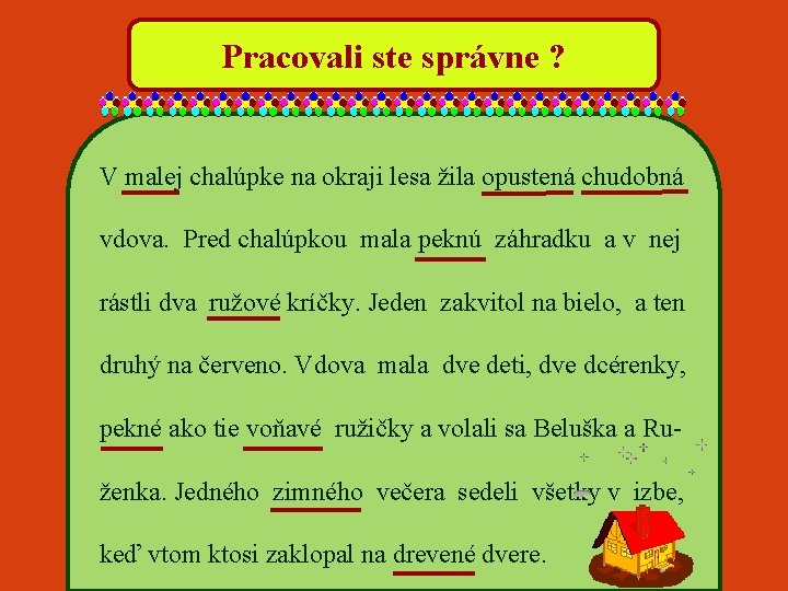 Pracovali ste správne ? V malej chalúpke na okraji lesa žila opustená chudobná vdova.