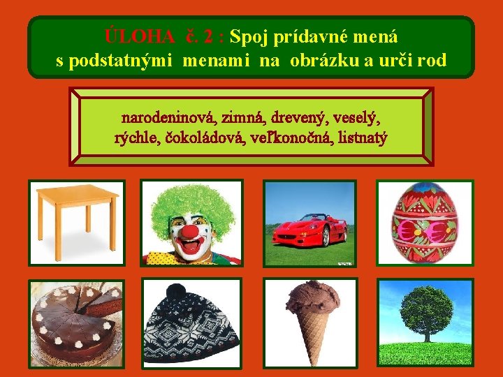 ÚLOHA č. 2 : Spoj prídavné mená s podstatnými menami na obrázku a urči
