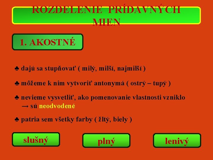 ROZDELENIE PRÍDAVNÝCH MIEN 1. AKOSTNÉ ♣ dajú sa stupňovať ( milý, milší, najmilší )