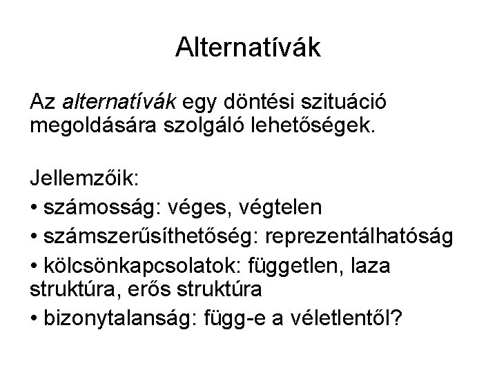 Alternatívák Az alternatívák egy döntési szituáció megoldására szolgáló lehetőségek. Jellemzőik: • számosság: véges, végtelen