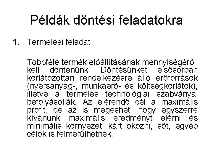 Példák döntési feladatokra 1. Termelési feladat Többféle termék előállításának mennyiségéről kell döntenünk. Döntésünket elsősorban