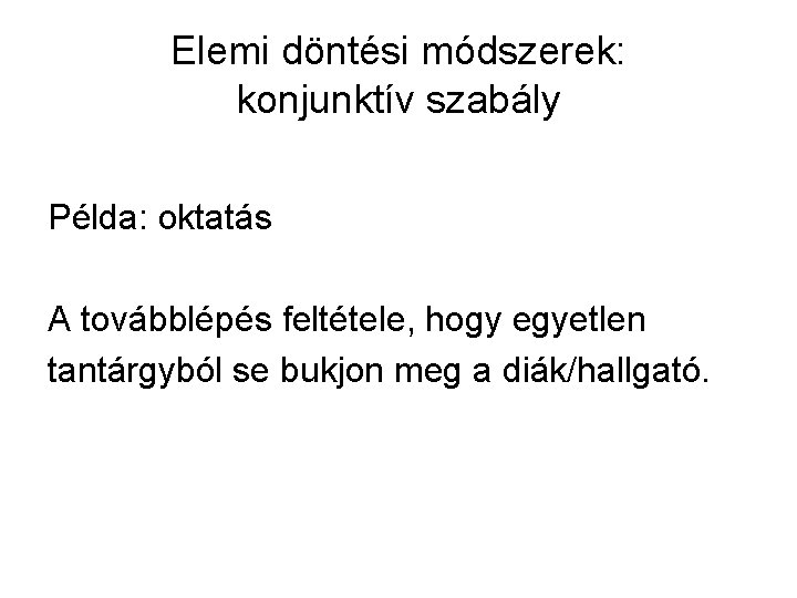 Elemi döntési módszerek: konjunktív szabály Példa: oktatás A továbblépés feltétele, hogy egyetlen tantárgyból se