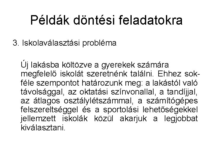 Példák döntési feladatokra 3. Iskolaválasztási probléma Új lakásba költözve a gyerekek számára megfelelő iskolát