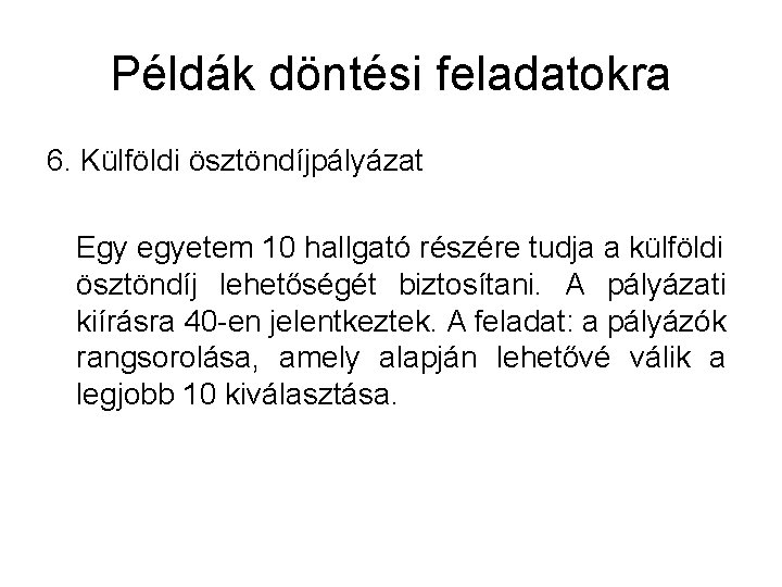 Példák döntési feladatokra 6. Külföldi ösztöndíjpályázat Egy egyetem 10 hallgató részére tudja a külföldi