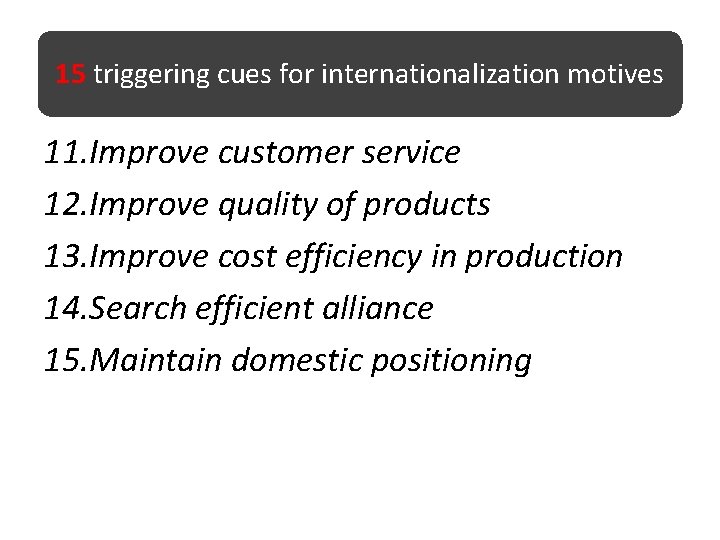 15 triggering cues for internationalization motives 11. Improve customer service 12. Improve quality of