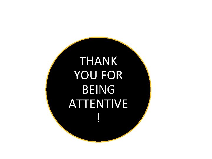 THANK YOU FOR BEING ATTENTIVE ! 