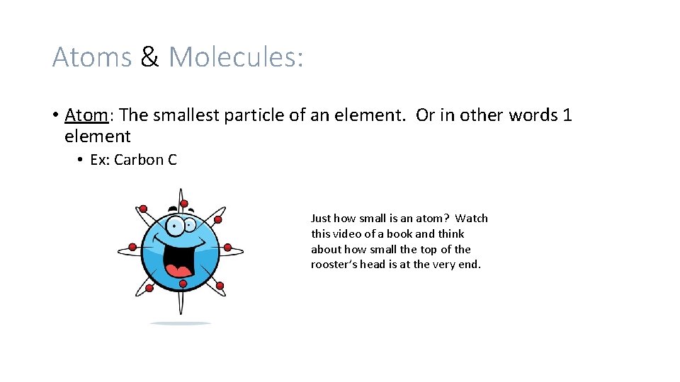 Atoms & Molecules: • Atom: The smallest particle of an element. Or in other