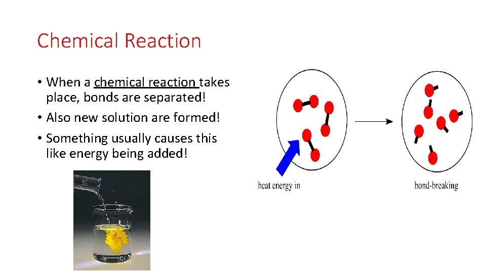 Chemical Reaction • When a chemical reaction takes place, bonds are separated! • Also