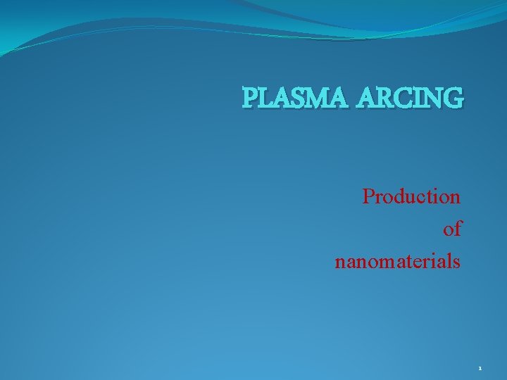 PLASMA ARCING Production of nanomaterials 1 PLASMA ARCING Production of nanomaterials 1