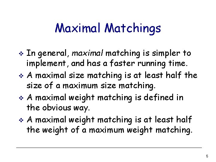 Maximal Matchings In general, maximal matching is simpler to implement, and has a faster