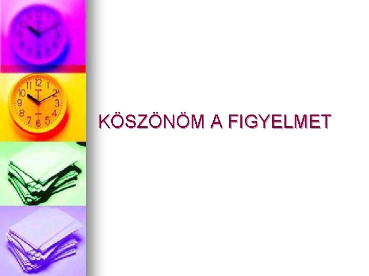 KÖSZÖNÖM A FIGYELMET 