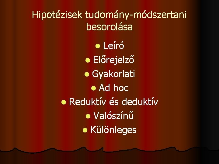 Hipotézisek tudomány-módszertani besorolása l Leíró l Előrejelző l Gyakorlati l Ad hoc l Reduktív