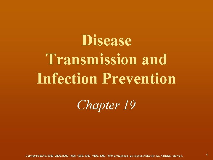Disease Transmission and Infection Prevention Chapter 19 Copyright © 2012, 2009, 2005, 2002, 1999,
