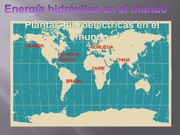 Plantas hidroeléctricas en el mundo CANADA NORUEGA ESTADOS UNIDOS CHINA ZAIRE BRASIL 