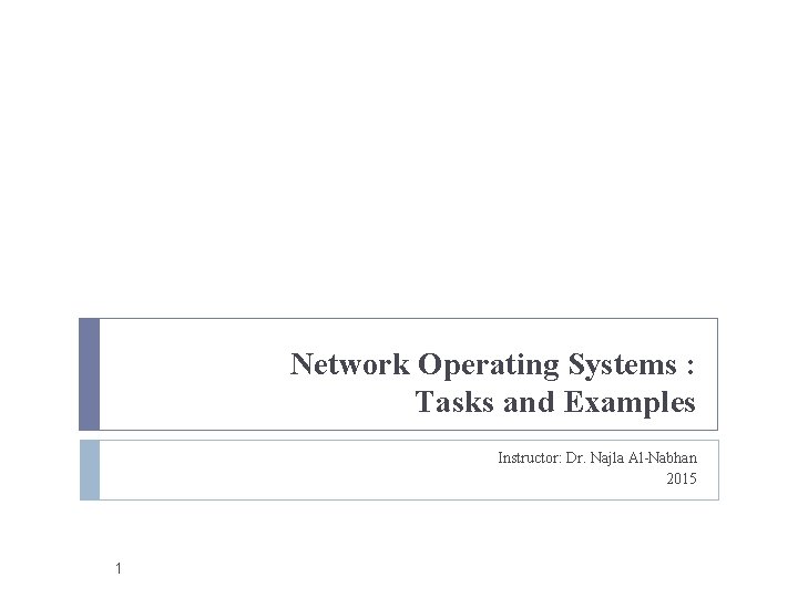 Network Operating Systems : Tasks and Examples Instructor: Dr. Najla Al-Nabhan 2015 1 