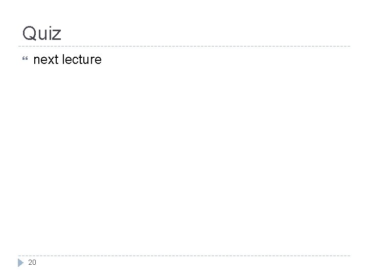 Quiz next lecture 20 