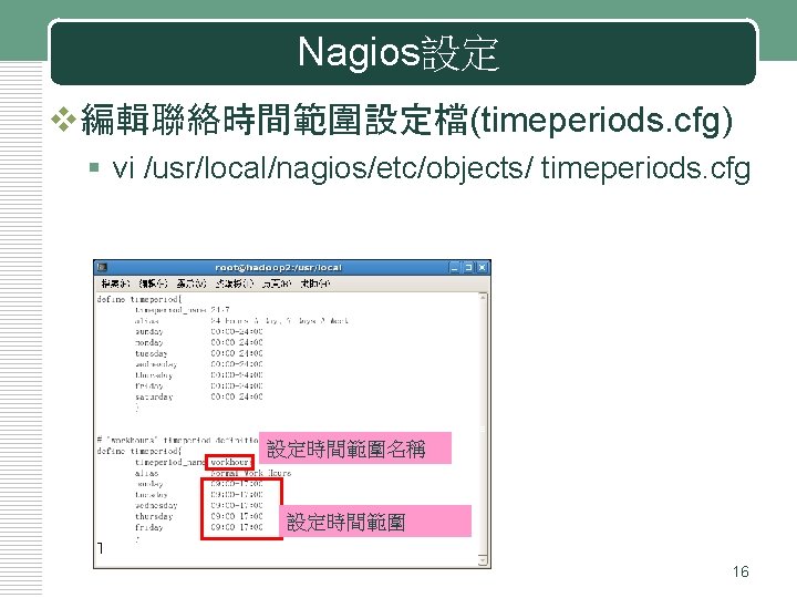 Nagios設定 v編輯聯絡時間範圍設定檔(timeperiods. cfg) § vi /usr/local/nagios/etc/objects/ timeperiods. cfg 設定時間範圍名稱 設定時間範圍 16 