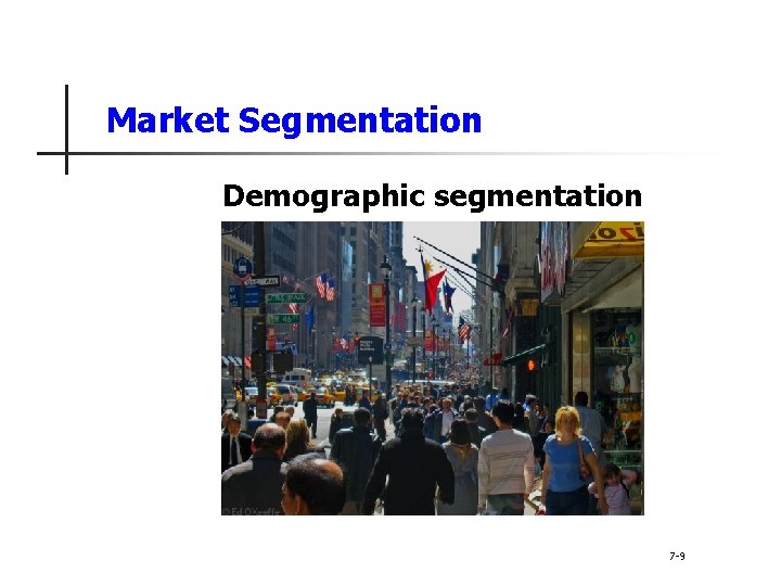 Market Segmentation Demographic segmentation 7 -9 