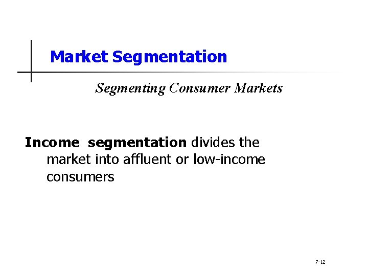 Market Segmentation Segmenting Consumer Markets Income segmentation divides the market into affluent or low-income