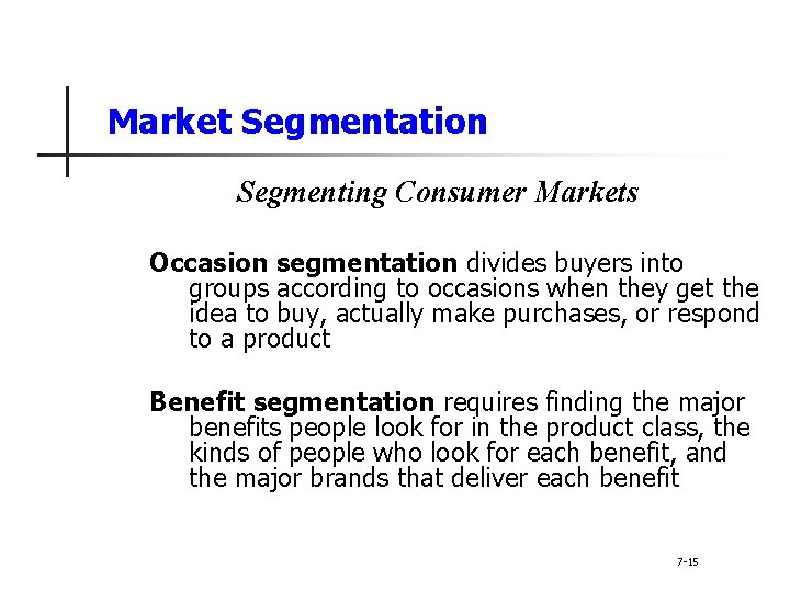 Market Segmentation Segmenting Consumer Markets Occasion segmentation divides buyers into groups according to occasions