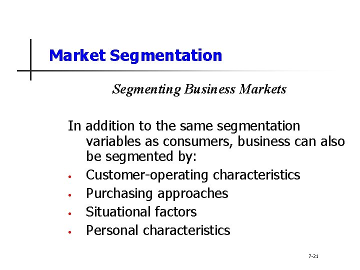 Market Segmentation Segmenting Business Markets In addition to the same segmentation variables as consumers,