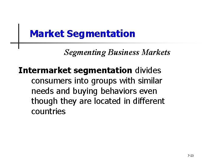 Market Segmentation Segmenting Business Markets Intermarket segmentation divides consumers into groups with similar needs