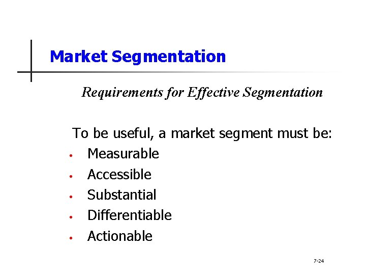 Market Segmentation Requirements for Effective Segmentation To be useful, a market segment must be: