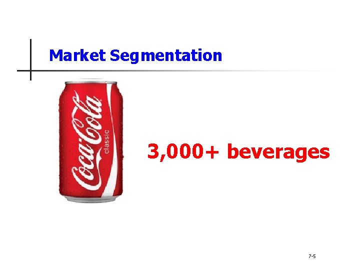 Market Segmentation 3, 000+ beverages 7 -5 