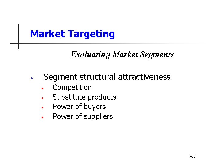 Market Targeting Evaluating Market Segments • Segment structural attractiveness • • Competition Substitute products