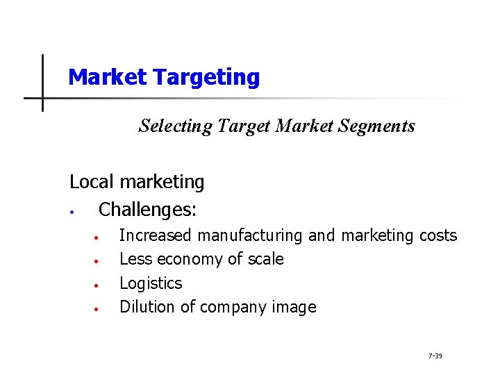 Market Targeting Selecting Target Market Segments Local marketing • Challenges: • • Increased manufacturing