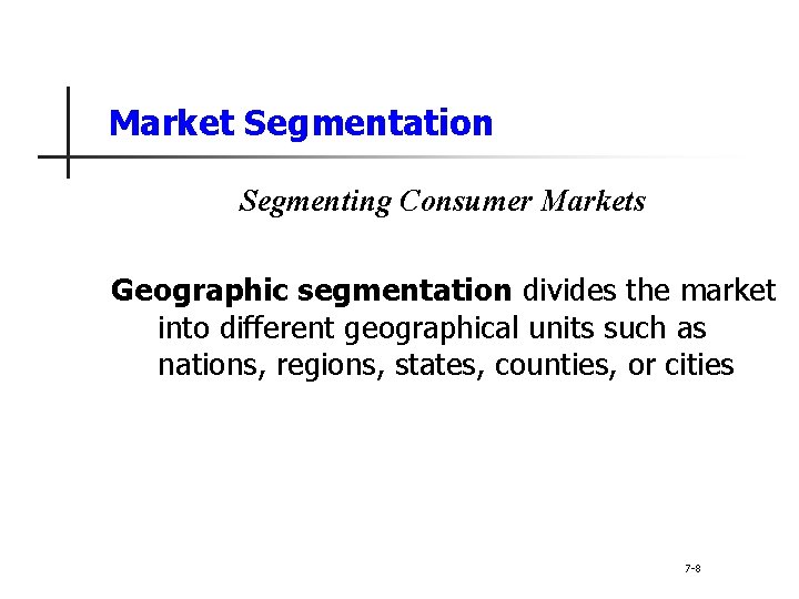 Market Segmentation Segmenting Consumer Markets Geographic segmentation divides the market into different geographical units