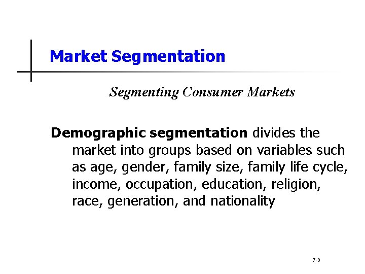 Market Segmentation Segmenting Consumer Markets Demographic segmentation divides the market into groups based on