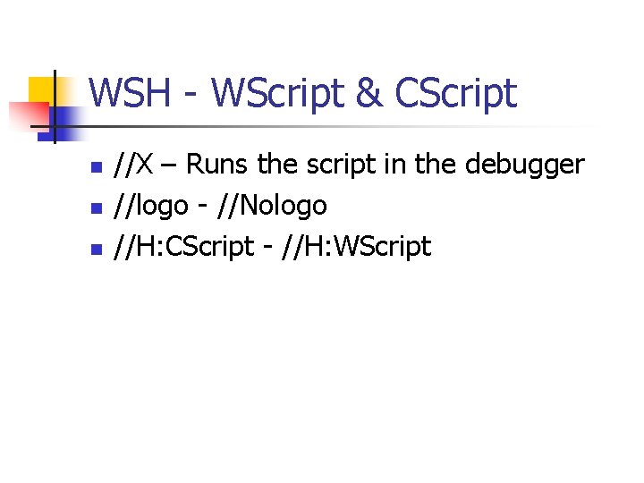 WSH - WScript & CScript n n n //X – Runs the script in