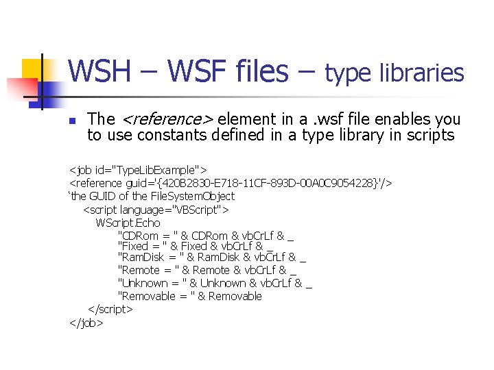 WSH – WSF files – type libraries n The <reference> element in a. wsf