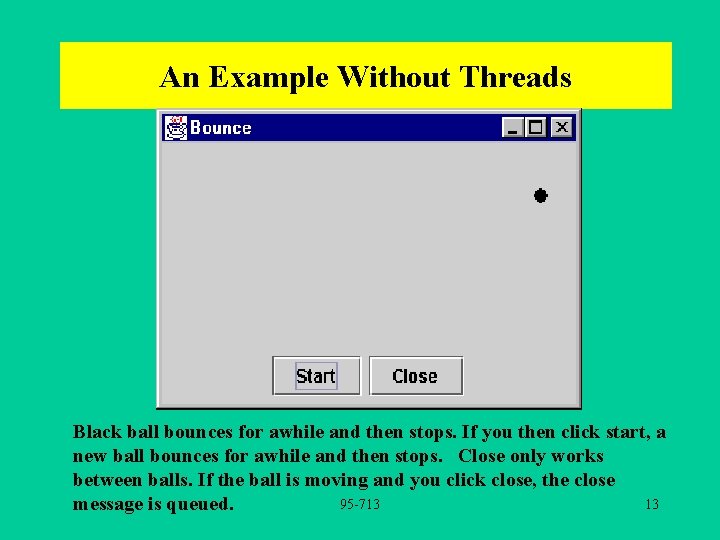 An Example Without Threads Black ball bounces for awhile and then stops. If you