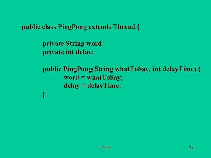 public class Ping. Pong extends Thread { private String word; private int delay; public