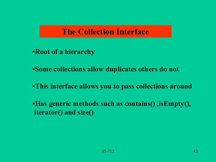 The Collection Interface • Root of a hierarchy • Some collections allow duplicates others