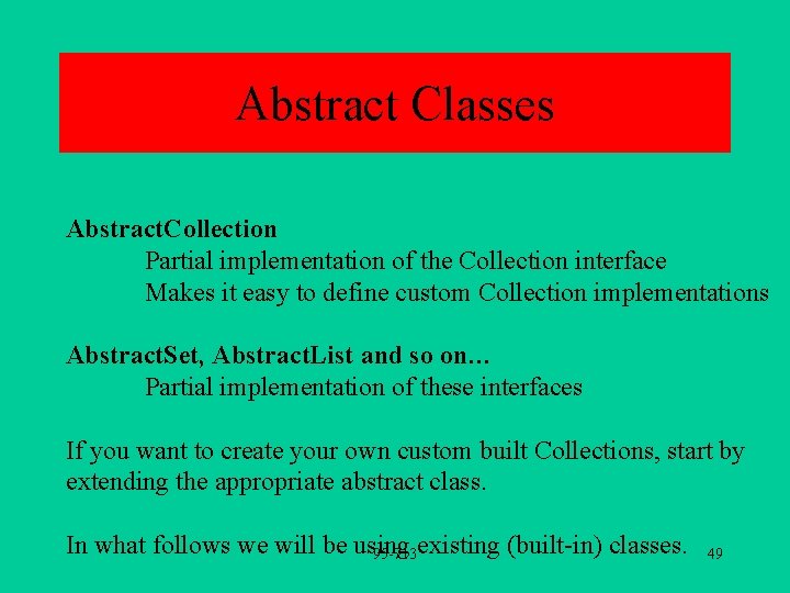 Abstract Classes Abstract. Collection Partial implementation of the Collection interface Makes it easy to