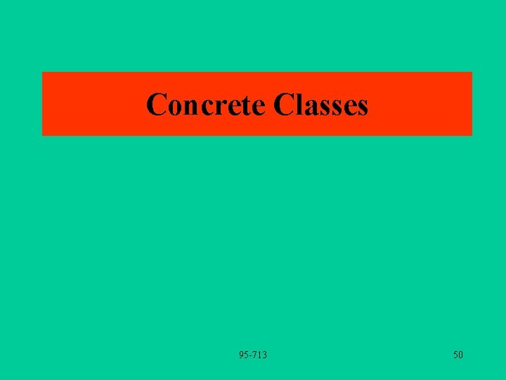 Concrete Classes 95 -713 50 