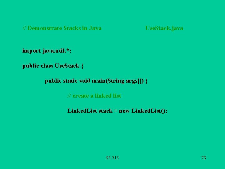 // Demonstrate Stacks in Java Use. Stack. java import java. util. *; public class