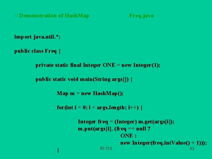 // Demonstration of Hash. Map Freq. java import java. util. *; public class Freq