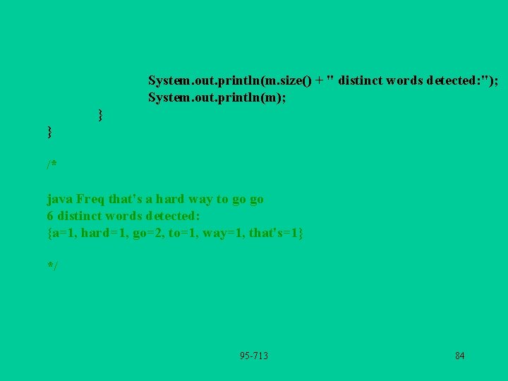 System. out. println(m. size() + " distinct words detected: "); System. out. println(m); }