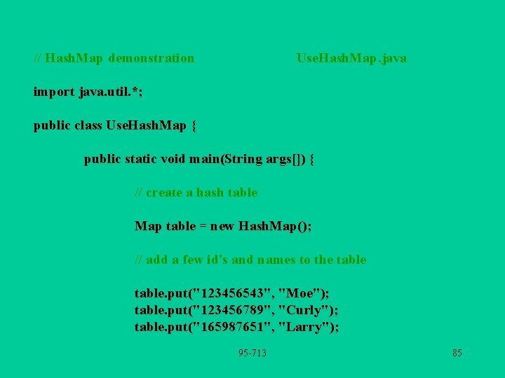 // Hash. Map demonstration Use. Hash. Map. java import java. util. *; public class