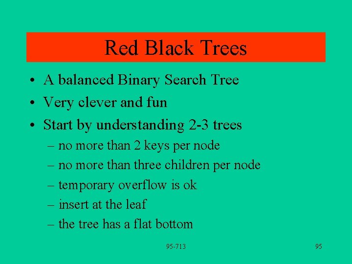 Red Black Trees • A balanced Binary Search Tree • Very clever and fun