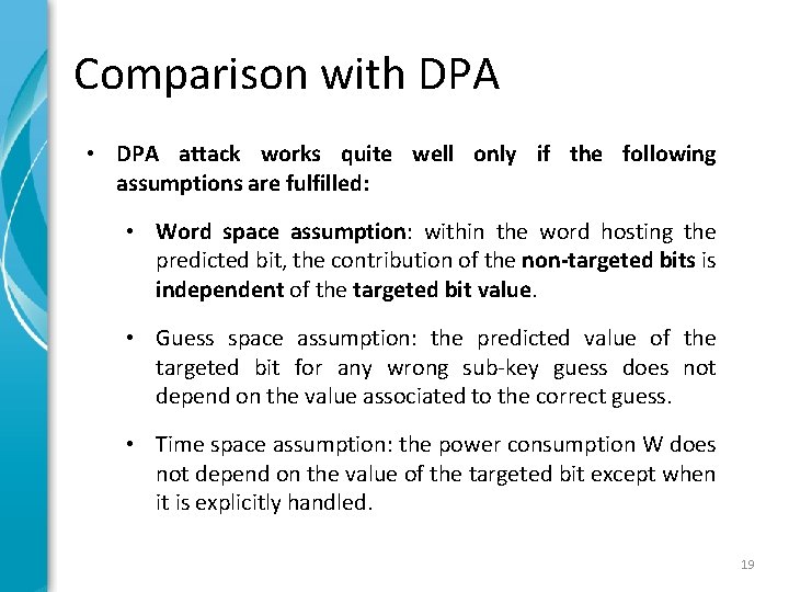 Comparison with DPA • DPA attack works quite well only if the following assumptions Comparison with DPA • DPA attack works quite well only if the following assumptions