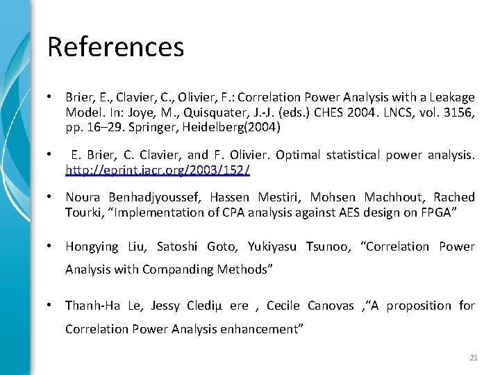 References • Brier, E. , Clavier, C. , Olivier, F. : Correlation Power Analysis References • Brier, E. , Clavier, C. , Olivier, F. : Correlation Power Analysis