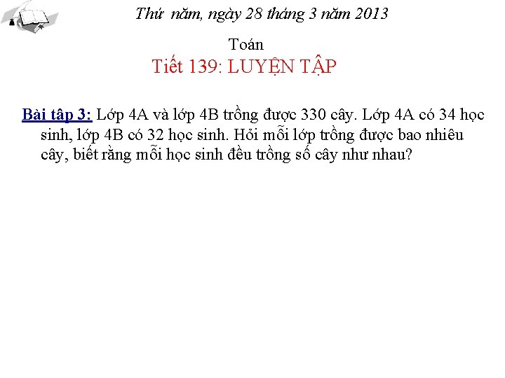 Thứ năm, ngày 28 tháng 3 năm 2013 Toán Tiết 139: LUYỆN TẬP Bài