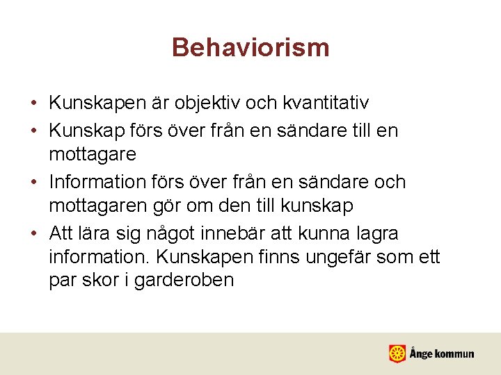 Behaviorism • Kunskapen är objektiv och kvantitativ • Kunskap förs över från en sändare