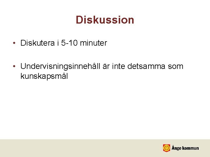 Diskussion • Diskutera i 5 -10 minuter • Undervisningsinnehåll är inte detsamma som kunskapsmål