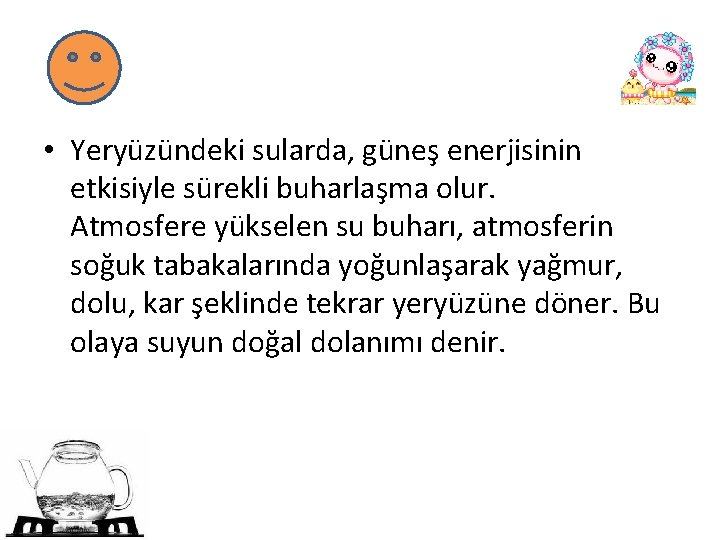  • Yeryüzündeki sularda, güneş enerjisinin etkisiyle sürekli buharlaşma olur. Atmosfere yükselen su buharı,